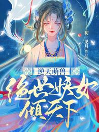 逆天萌兽绝世妖女倾天下漫画免费阅读