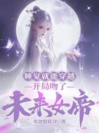 睡觉就能穿越,开局吻了未来女帝