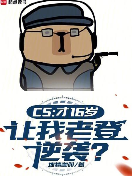 cs:才16岁,让我老登逆袭?笔趣阁